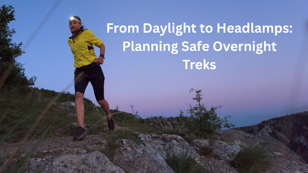 From Daylight to Headlamps: Planning Safe Overnight Treks
