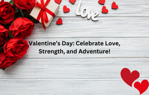 Valentine’s Day: Celebrate Love, Strength, and Adventure!