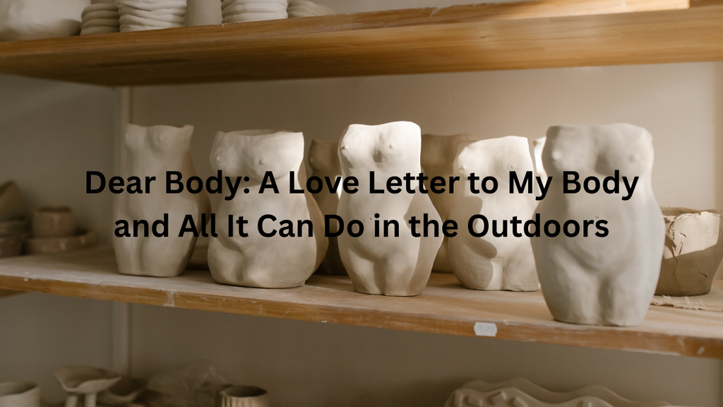 Dear Body: A Love Letter to My Body and All It Can Do in the Outdoors